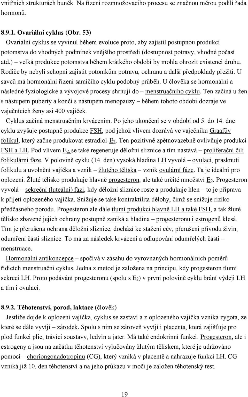 ) velká produkce potomstva během krátkého období by mohla ohrozit existenci druhu. Rodiče by nebyli schopni zajistit potomkům potravu, ochranu a další předpoklady přežití.