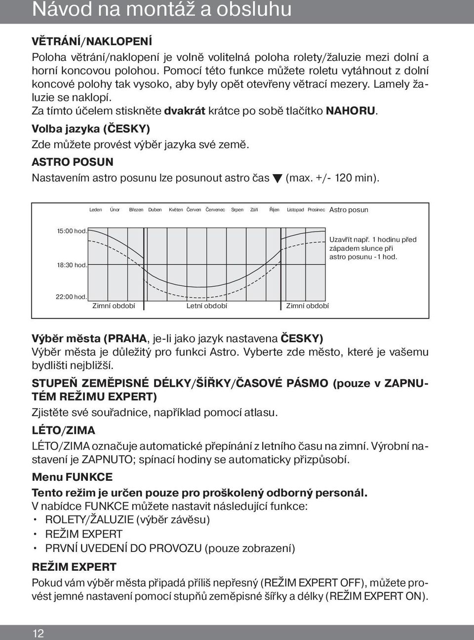 Za tímto účelem stiskněte dvakrát krátce po sobě tlačítko NAHORU. Volba jazyka (ČESKY) Zde můžete provést výběr jazyka své země. ASTRO POSUN Nastavením astro posunu lze posunout astro čas t (max.