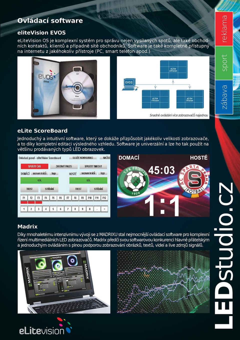 ) zábava sport reklama Snadné ovládání více zobrazovačů najednou elite ScoreBoard Jednoduchý a intuitivní software, který se dokáže přizpůsobit jakékoliv velikosti zobrazovače, a to díky kompletní