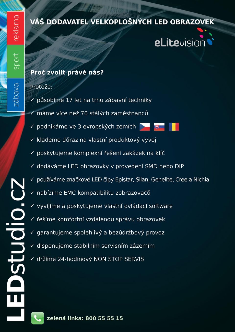 poskytujeme komplexní řešení zakázek na klíč ü dodáváme LED obrazovky v provedení SMD nebo DIP ü používáme značkové LED čipy Epistar, Silan, Genelite, Cree a Nichia ü nabízíme