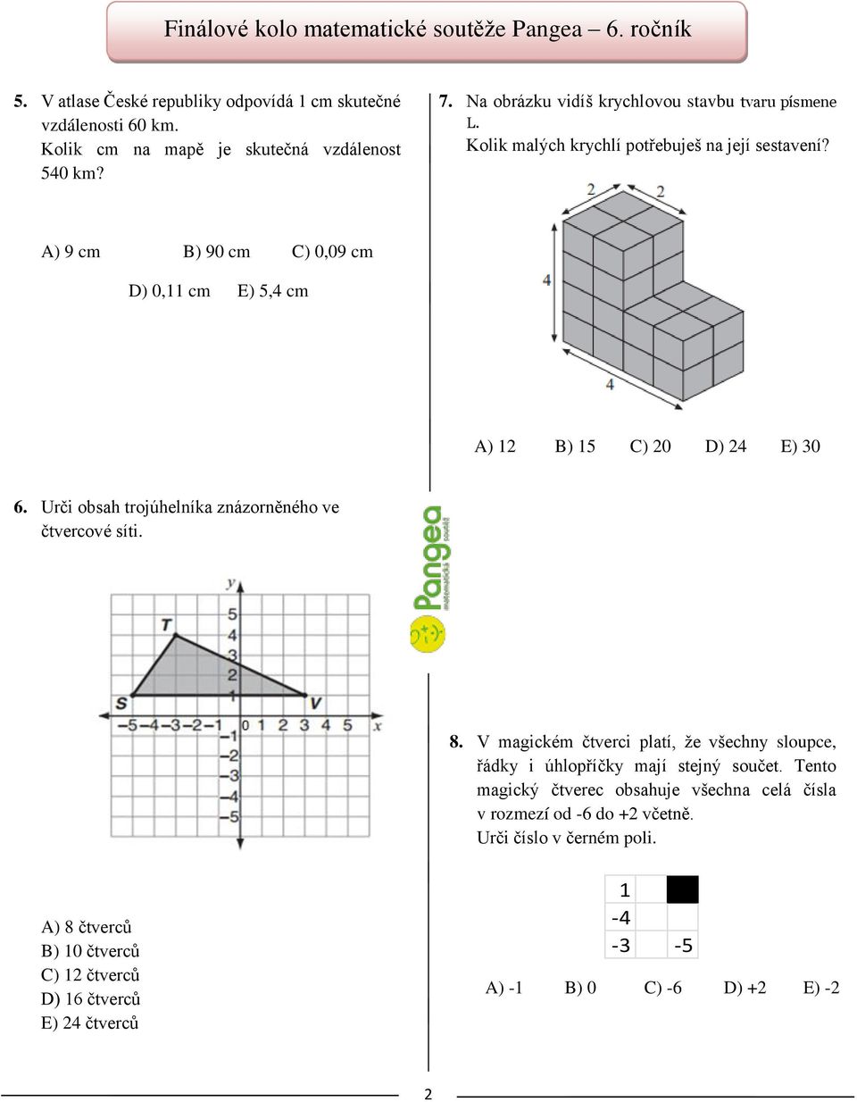 A) 9 cm B) 90 cm C) 0,09 cm D) 0,11 cm E) 5,4 cm A) 12 B) 15 C) 20 D) 24 E) 30 6. Urči obsah trojúhelníka znázorněného ve čtvercové síti. 8.