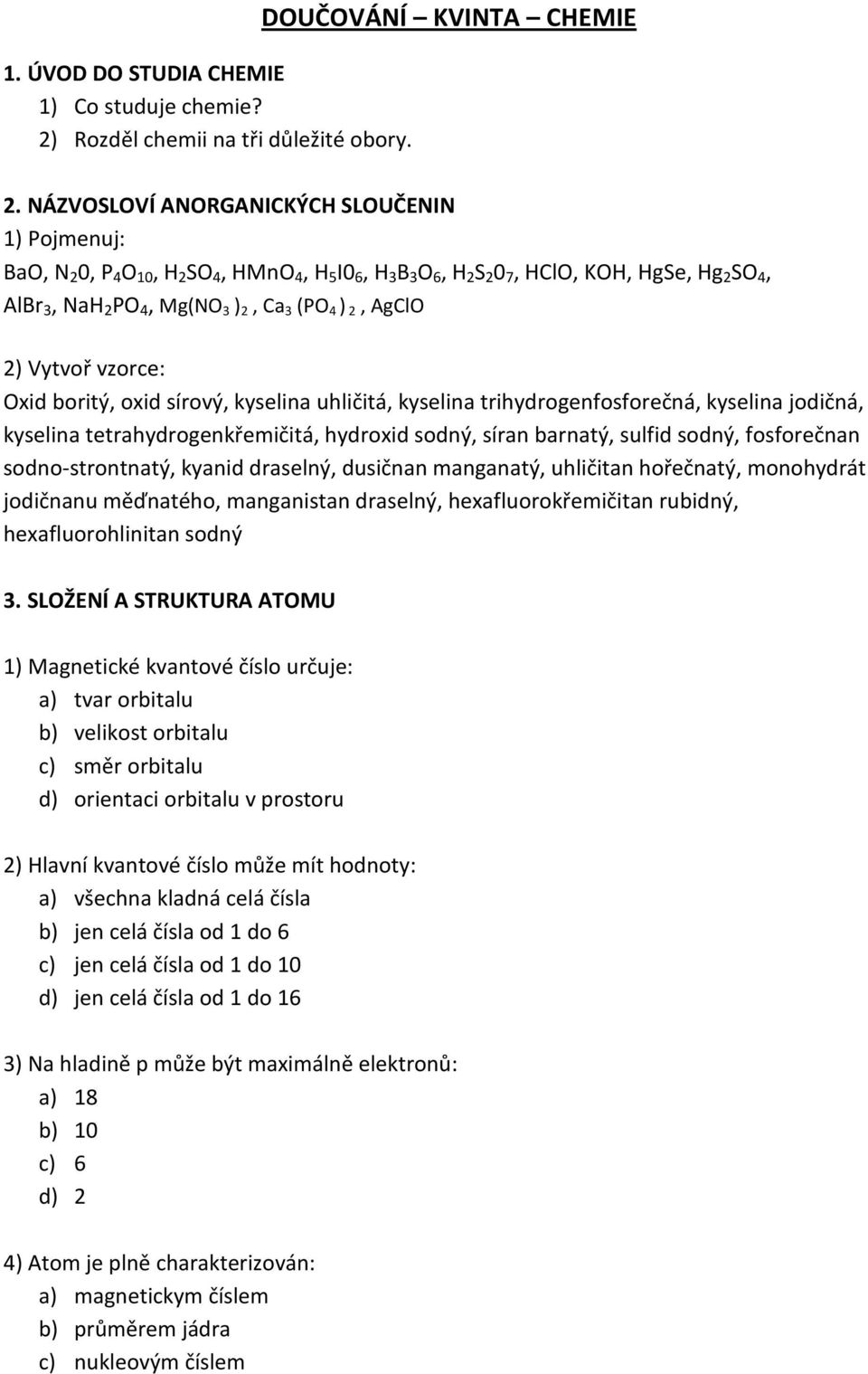 2, AgClO 2) Vytvoř vzorce: Oxid boritý, oxid sírový, kyselina uhličitá, kyselina trihydrogenfosforečná, kyselina jodičná, kyselina tetrahydrogenkřemičitá, hydroxid sodný, síran barnatý, sulfid sodný,