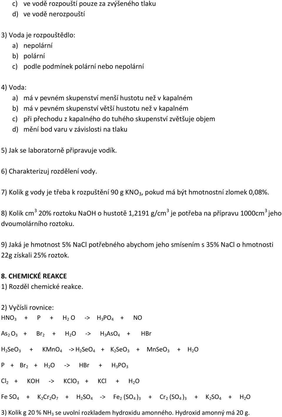 laboratorně připravuje vodík. 6) Charakterizuj rozdělení vody. 7) Kolik g vody je třeba k rozpuštění 90 g KNO 3, pokud má být hmotnostní zlomek 0,08%.