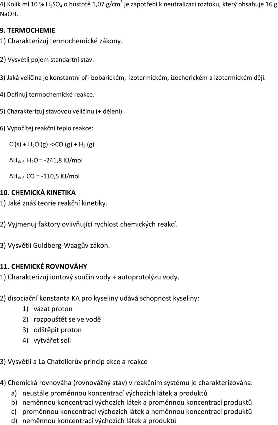 6) Vypočítej reakční teplo reakce: C (s) + H 2 O (g) ->CO (g) + H 2 (g) H sluč. H 2 O = -241,8 KJ/mol H sluč. CO = -110,5 KJ/mol 10. CHEMICKÁ KINETIKA 1) Jaké znáš teorie reakční kinetiky.