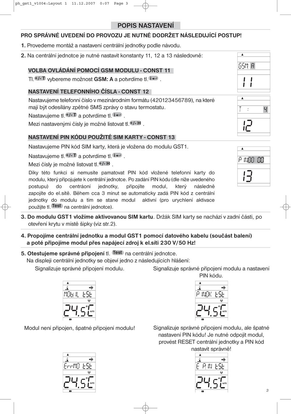 NASTAVENÍ TELEFONNÍHO ČÍSLA - CONST 12 Nastavujeme telefonní číslo v mezinárodním formátu (420123456789), na které mají být odesílány zpětné SMS zprávy o stavu termostatu. Nastavujeme tl.