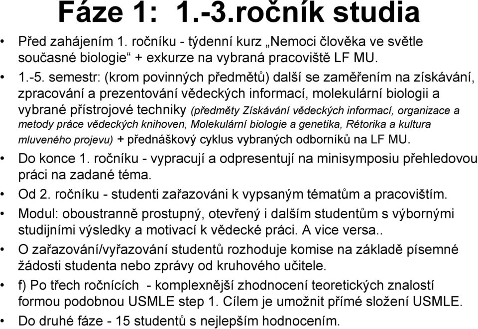 informací, organizace a metody práce vědeckých knihoven, Molekulární biologie a genetika, Rétorika a kultura mluveného projevu) + přednáškový cyklus vybraných odborníků na LF MU. Do konce 1.