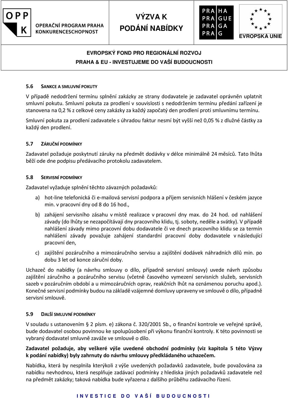 Smluvní pokuta za prodlení zadavatele s úhradou faktur nesmí být vyšší než 0,05 % z dlužné částky za každý den prodlení. 5.