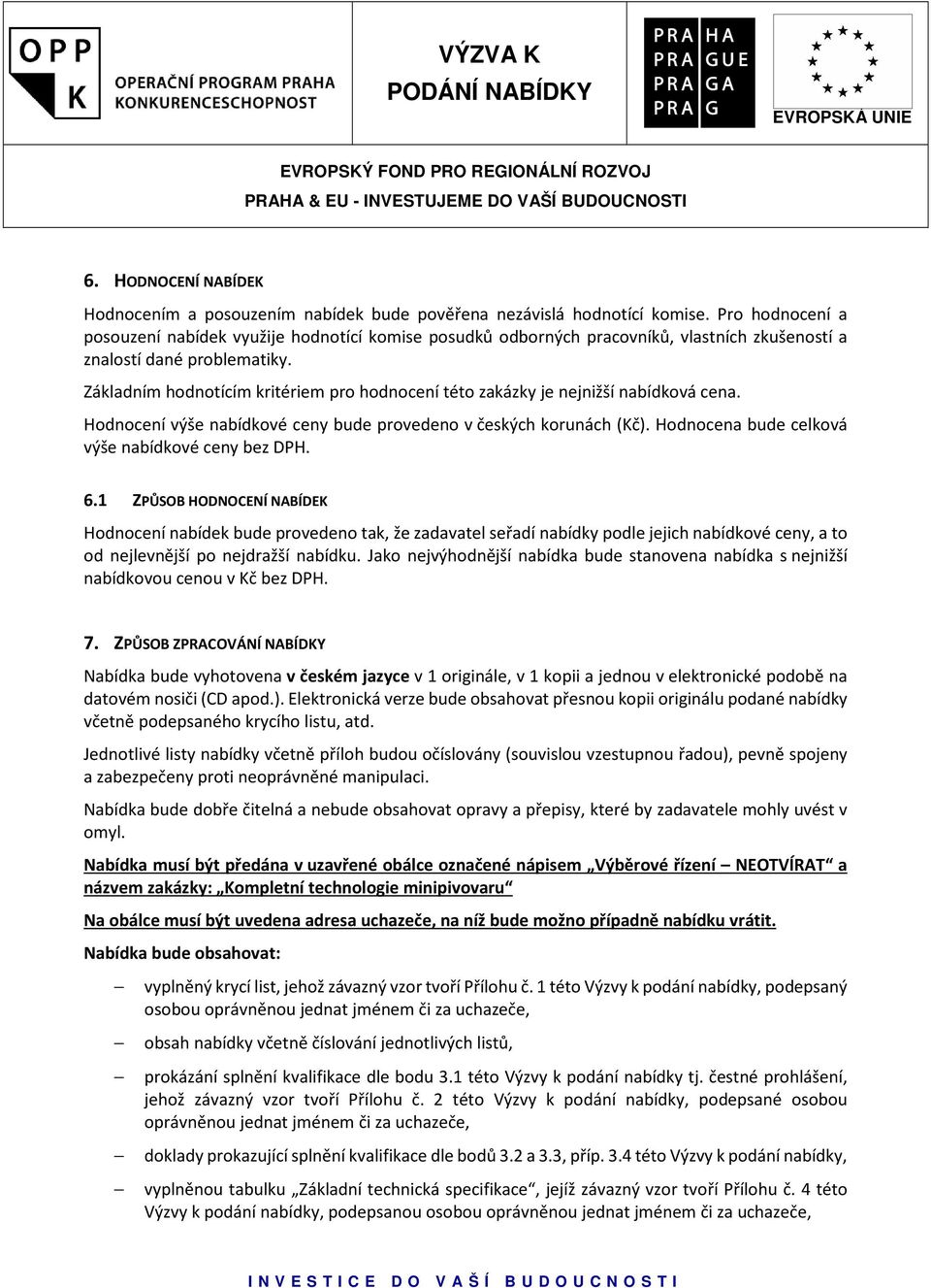 Základním hodnotícím kritériem pro hodnocení této zakázky je nejnižší nabídková cena. Hodnocení výše nabídkové ceny bude provedeno v českých korunách (Kč).