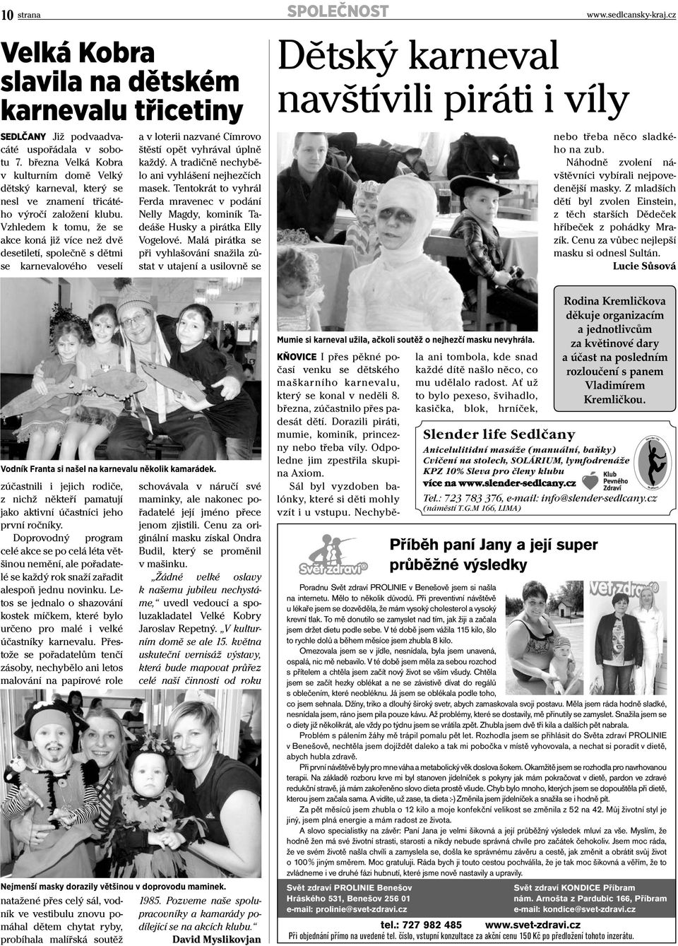Vzhledem k tomu, že se akce koná již více než dvě desetiletí, společně s dětmi se karnevalového veselí a v loterii nazvané Címrovo štěstí opět vyhrával úplně každý.