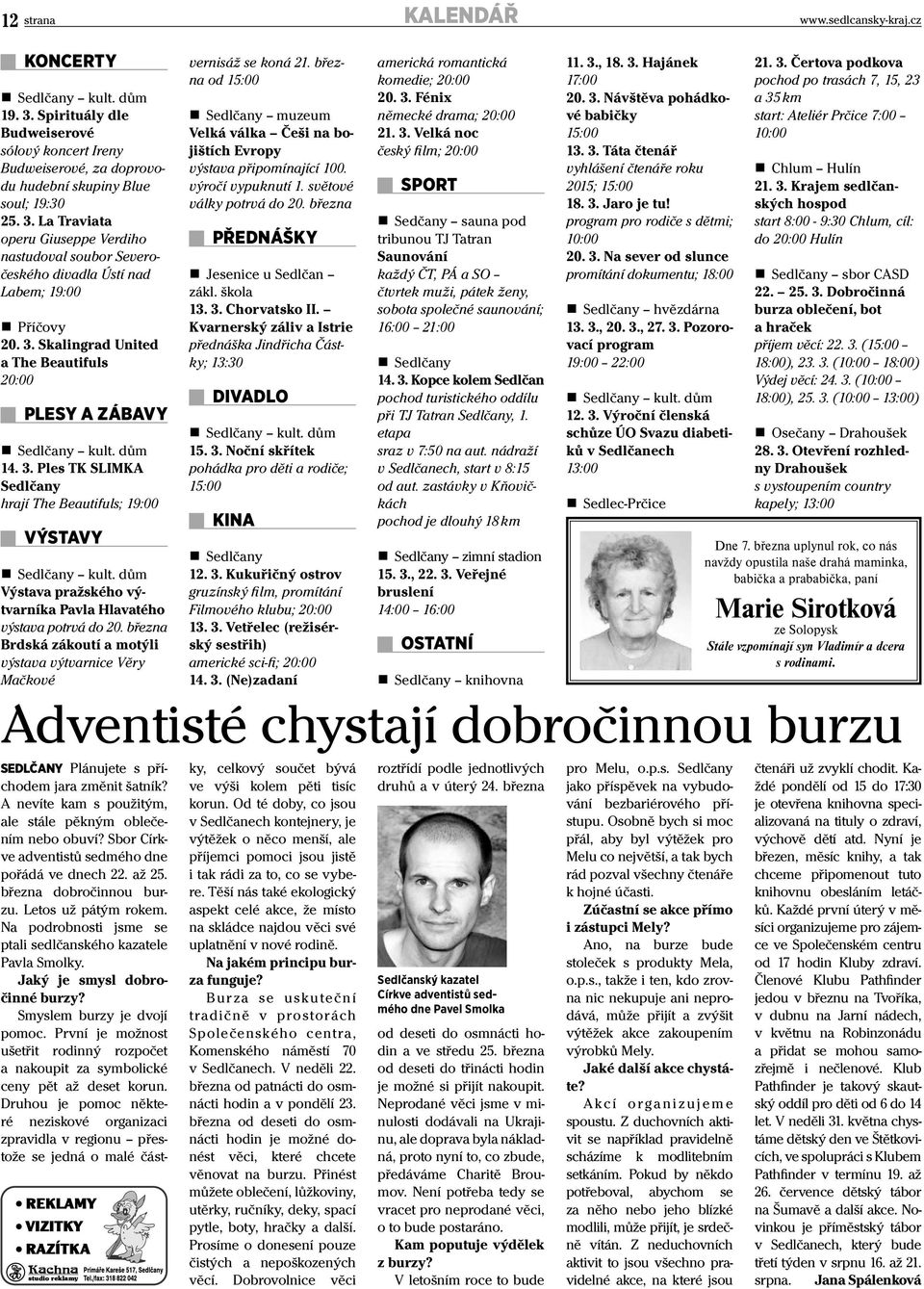 dům Výstava pražského výtvarníka Pavla Hlavatého výstava potrvá do 20. března Brdská zákoutí a motýli výstava výtvarnice Věry Mačkové vernisáž se koná 21.