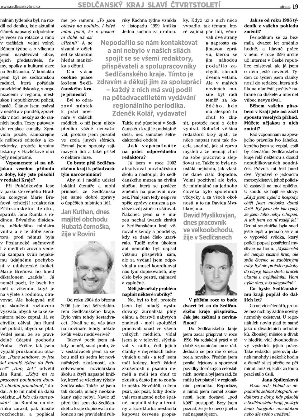 V kontaktu jsem byl se sedlčanskou radnicí, která pořádala pravidelné tiskovky, s organizacemi v regionu, městskou i republikovou policií, hasiči.