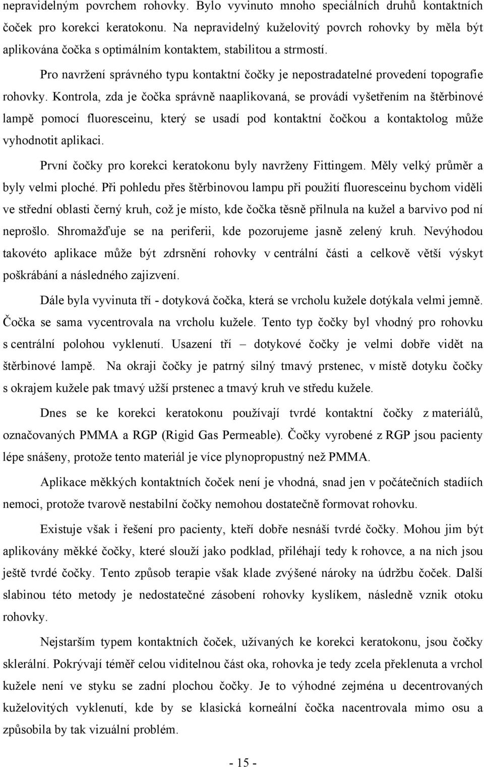 Pro navržení správného typu kontaktní čočky je nepostradatelné provedení topografie rohovky.