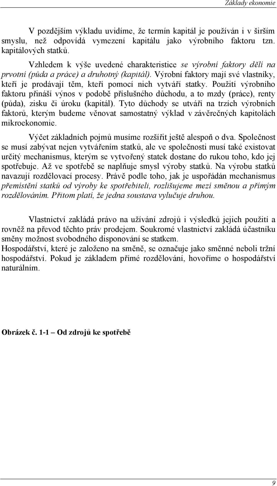 Výrobní faktory mají své vlastníky, kteří je prodávají těm, kteří pomocí nich vytváří statky.