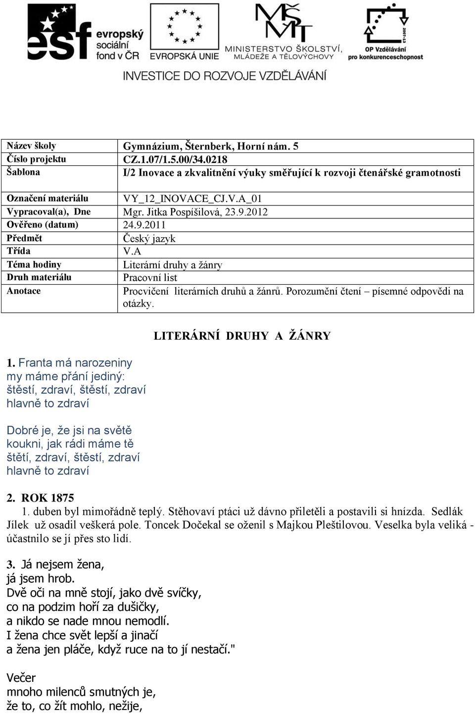 2012 Ověřeno (datum) 24.9.2011 Předmět Český jazyk Třída V.A Téma hodiny Literární druhy a žánry Druh materiálu Pracovní list Anotace Procvičení literárních druhů a žánrů.
