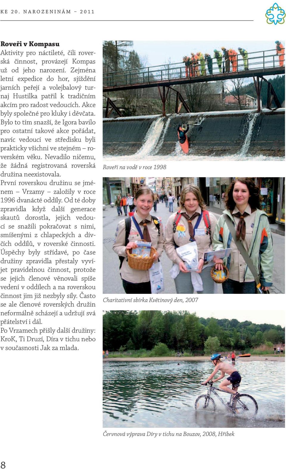 Bylo to tím snazší, že Igora bavilo pro ostatní takové akce pořádat, navíc vedoucí ve středisku byli prakticky všichni ve stejném roverském věku.