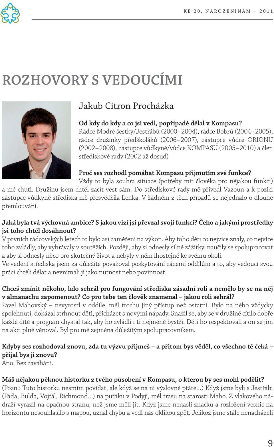 střediskové rady (2002 až dosud) Proč ses rozhodl pomáhat Kompasu přijmutím své funkce? Vždy to byla souhra situace (potřeby mít člověka pro nějakou funkci) a mé chuti.