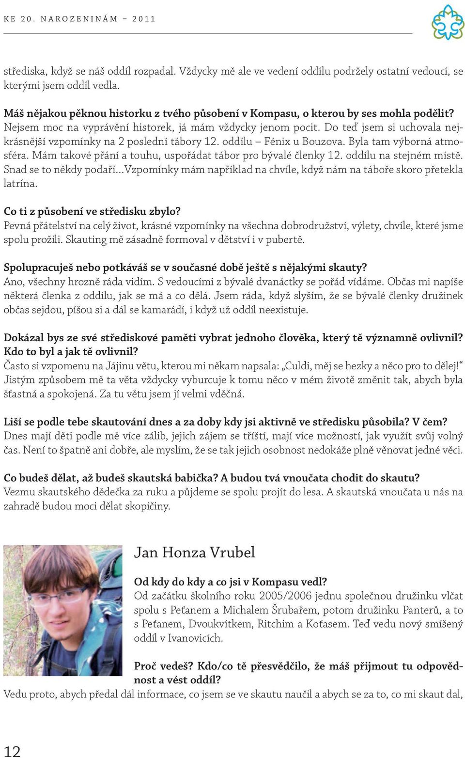 Do teď jsem si uchovala nejkrásnější vzpomínky na 2 poslední tábory 12. oddílu Fénix u Bouzova. Byla tam výborná atmosféra. Mám takové přání a touhu, uspořádat tábor pro bývalé členky 12.