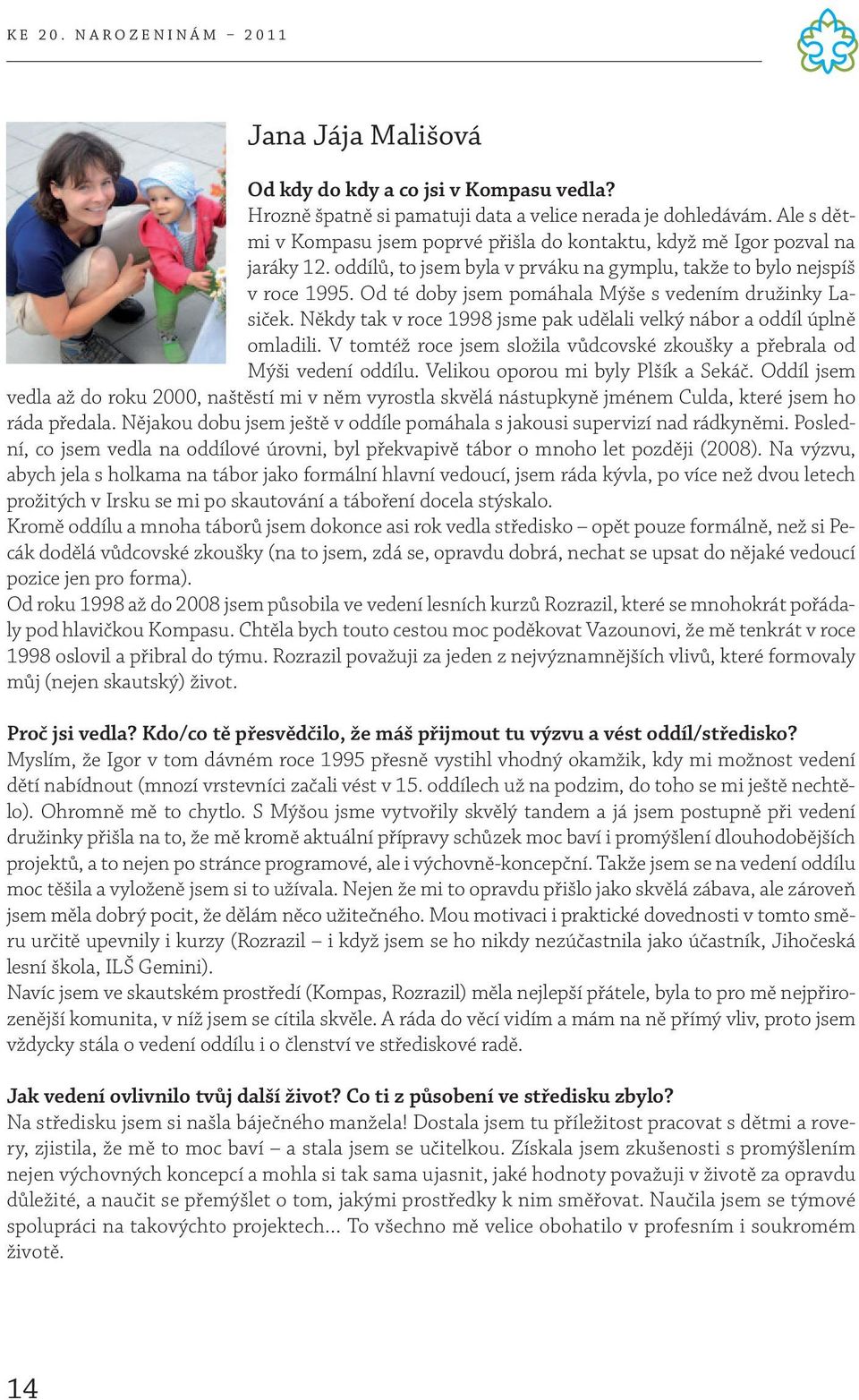 Od té doby jsem pomáhala Mýše s vedením družinky Lasiček. Někdy tak v roce 1998 jsme pak udělali velký nábor a oddíl úplně omladili.