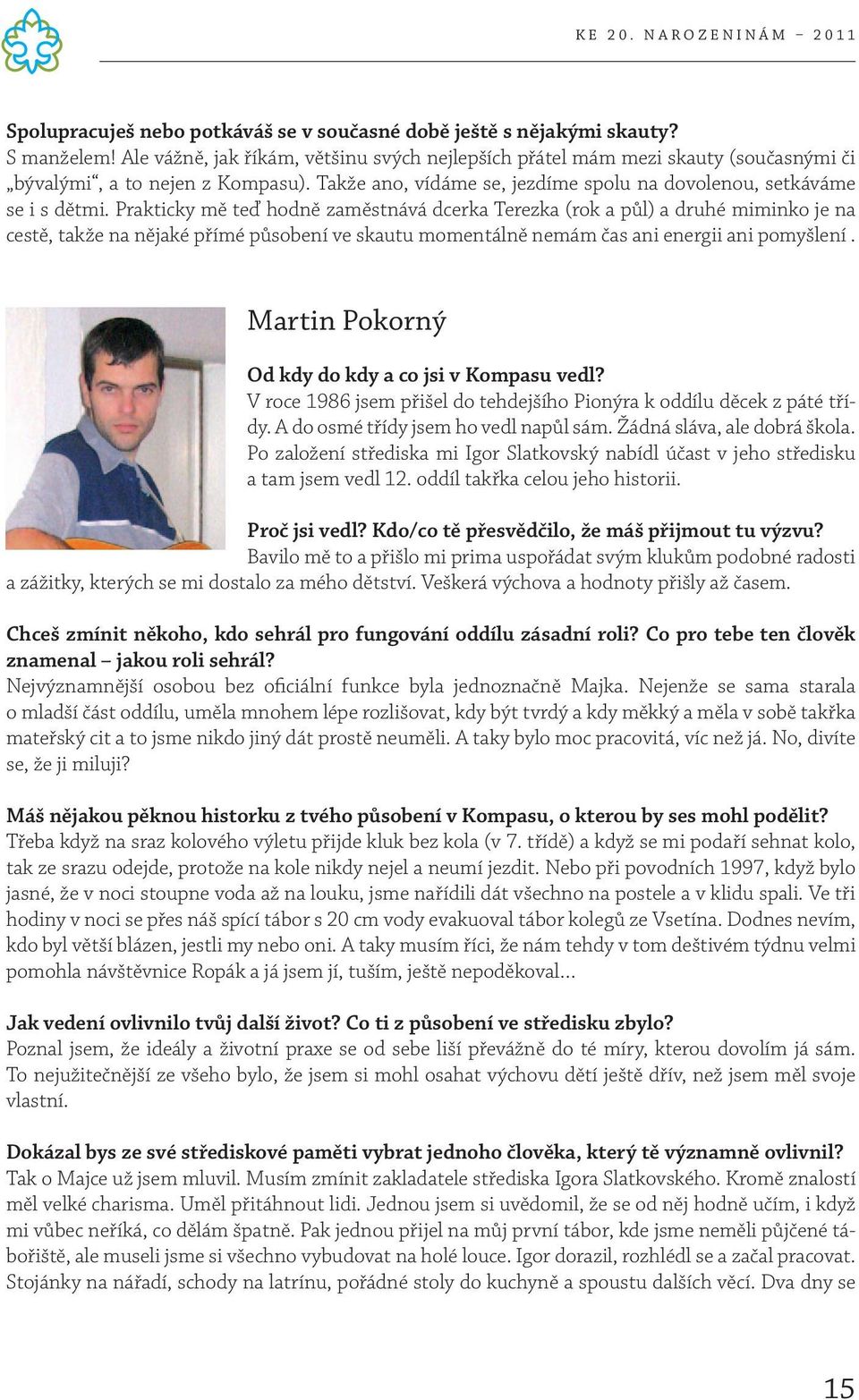 Prakticky mě teď hodně zaměstnává dcerka Terezka (rok a půl) a druhé miminko je na cestě, takže na nějaké přímé působení ve skautu momentálně nemám čas ani energii ani pomyšlení.