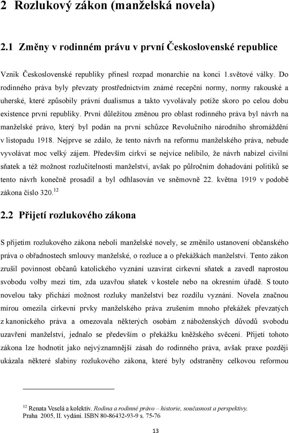 republiky. První důležitou změnou pro oblast rodinného práva byl návrh na manželské právo, který byl podán na první schůzce Revolučního národního shromáždění v listopadu 1918.