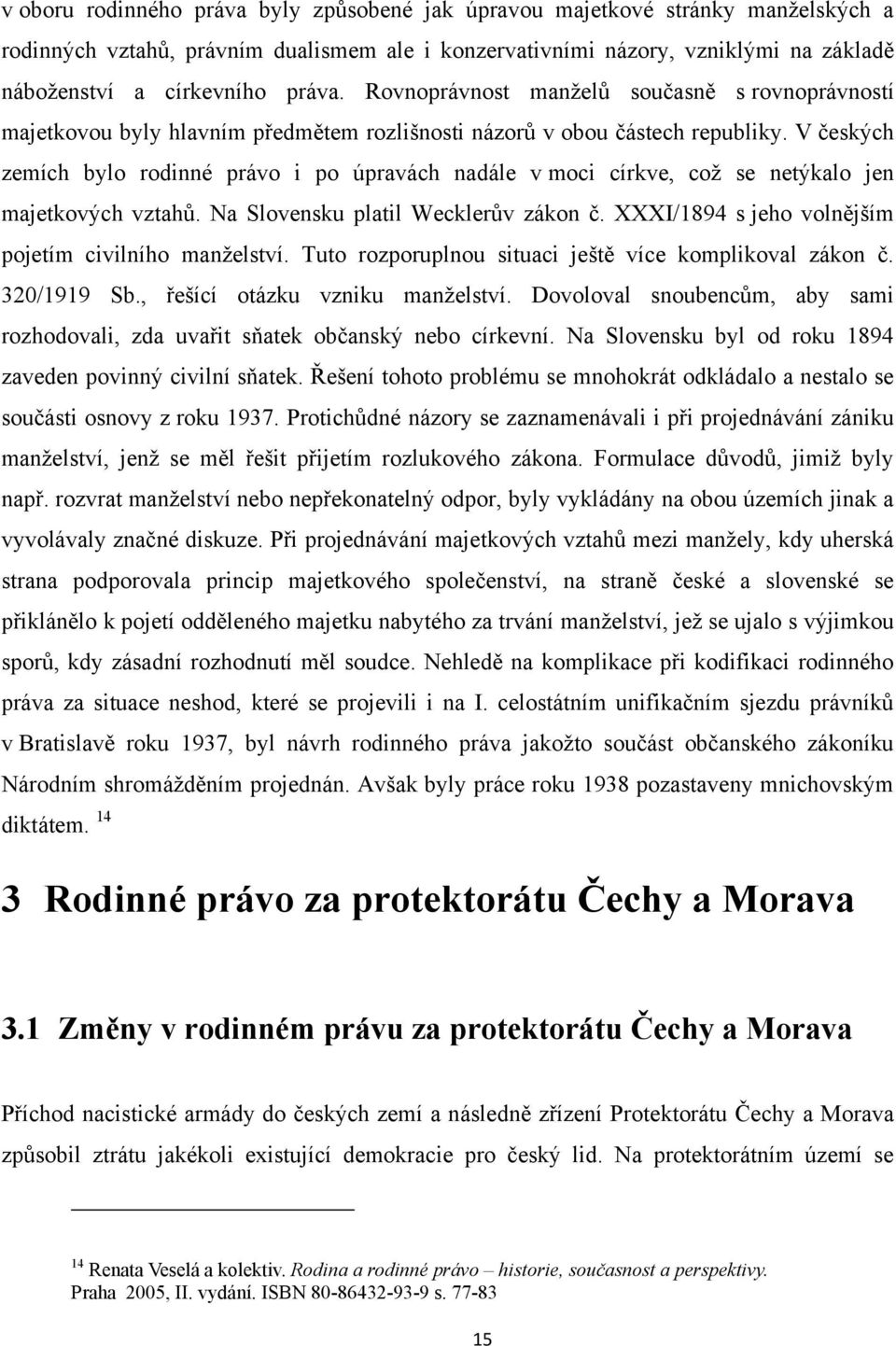 V českých zemích bylo rodinné právo i po úpravách nadále v moci církve, což se netýkalo jen majetkových vztahů. Na Slovensku platil Wecklerův zákon č.