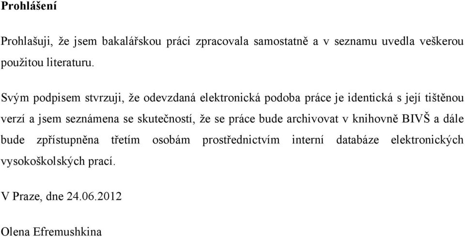 Svým podpisem stvrzuji, že odevzdaná elektronická podoba práce je identická s její tištěnou verzí a jsem