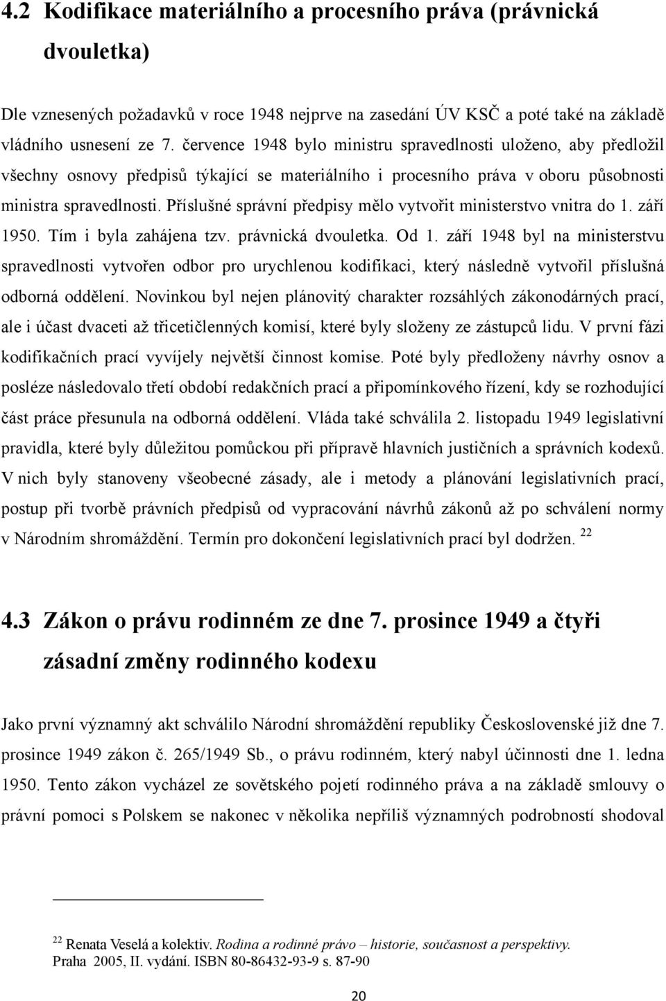 Příslušné správní předpisy mělo vytvořit ministerstvo vnitra do 1. září 1950. Tím i byla zahájena tzv. právnická dvouletka. Od 1.