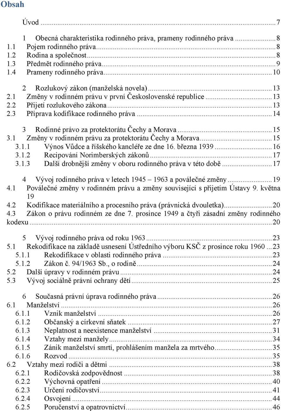 .. 14 3 Rodinné právo za protektorátu Čechy a Morava... 15 3.1 Změny v rodinném právu za protektorátu Čechy a Morava... 15 3.1.1 Výnos Vůdce a říšského kancléře ze dne 16. března 1939... 16 3.1.2 Recipování Norimberských zákonů.