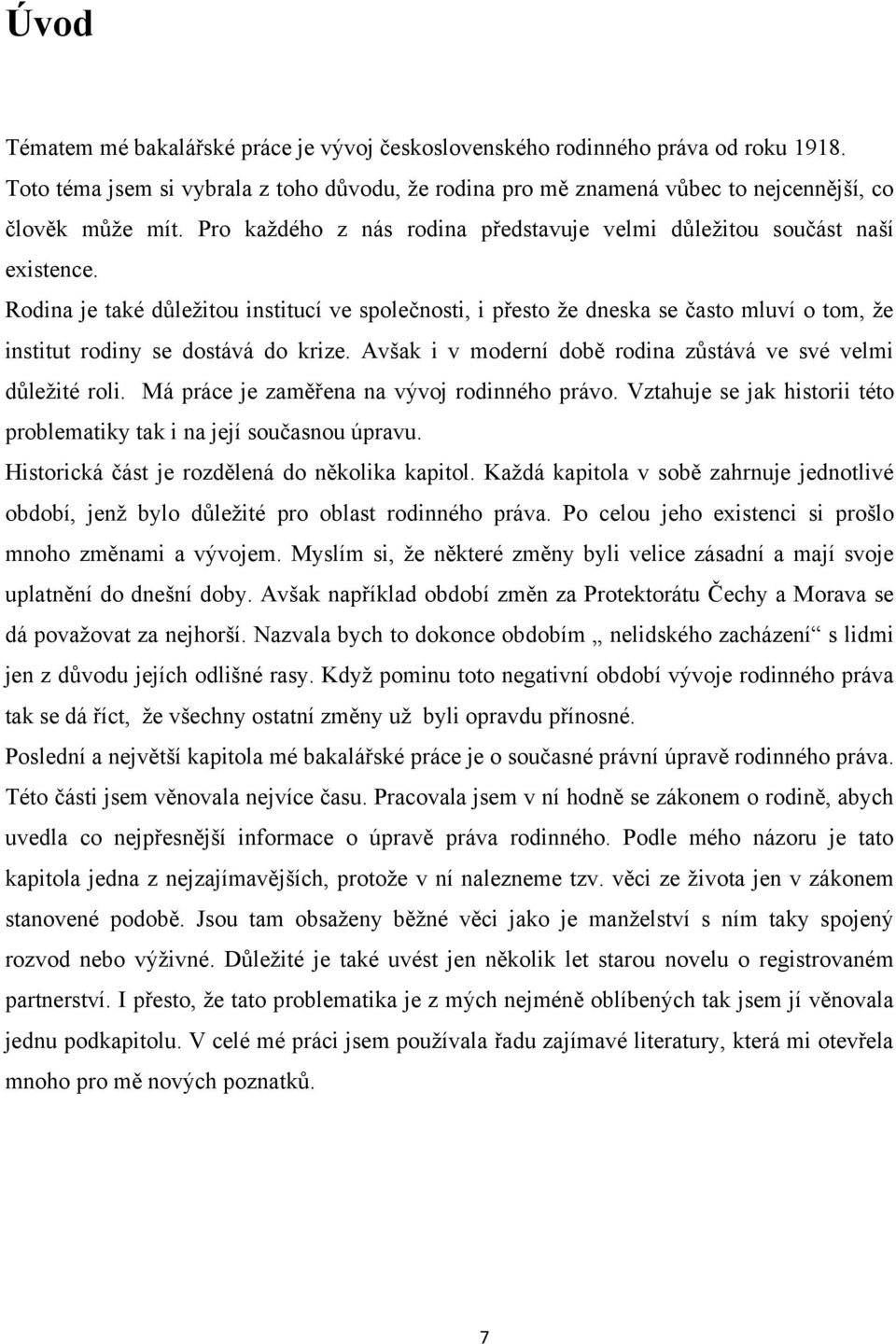 Rodina je také důležitou institucí ve společnosti, i přesto že dneska se často mluví o tom, že institut rodiny se dostává do krize. Avšak i v moderní době rodina zůstává ve své velmi důležité roli.