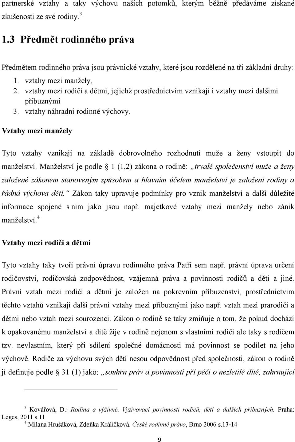 vztahy mezi rodiči a dětmi, jejichž prostřednictvím vznikají i vztahy mezi dalšími příbuznými 3. vztahy náhradní rodinné výchovy.