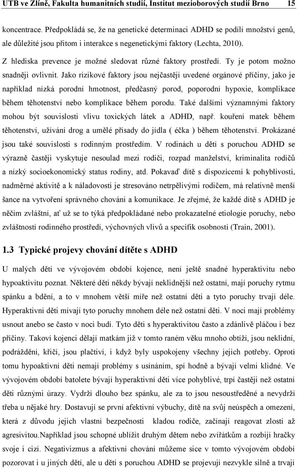 Z hlediska prevence je možné sledovat různé faktory prostředí. Ty je potom možno snadněji ovlivnit.