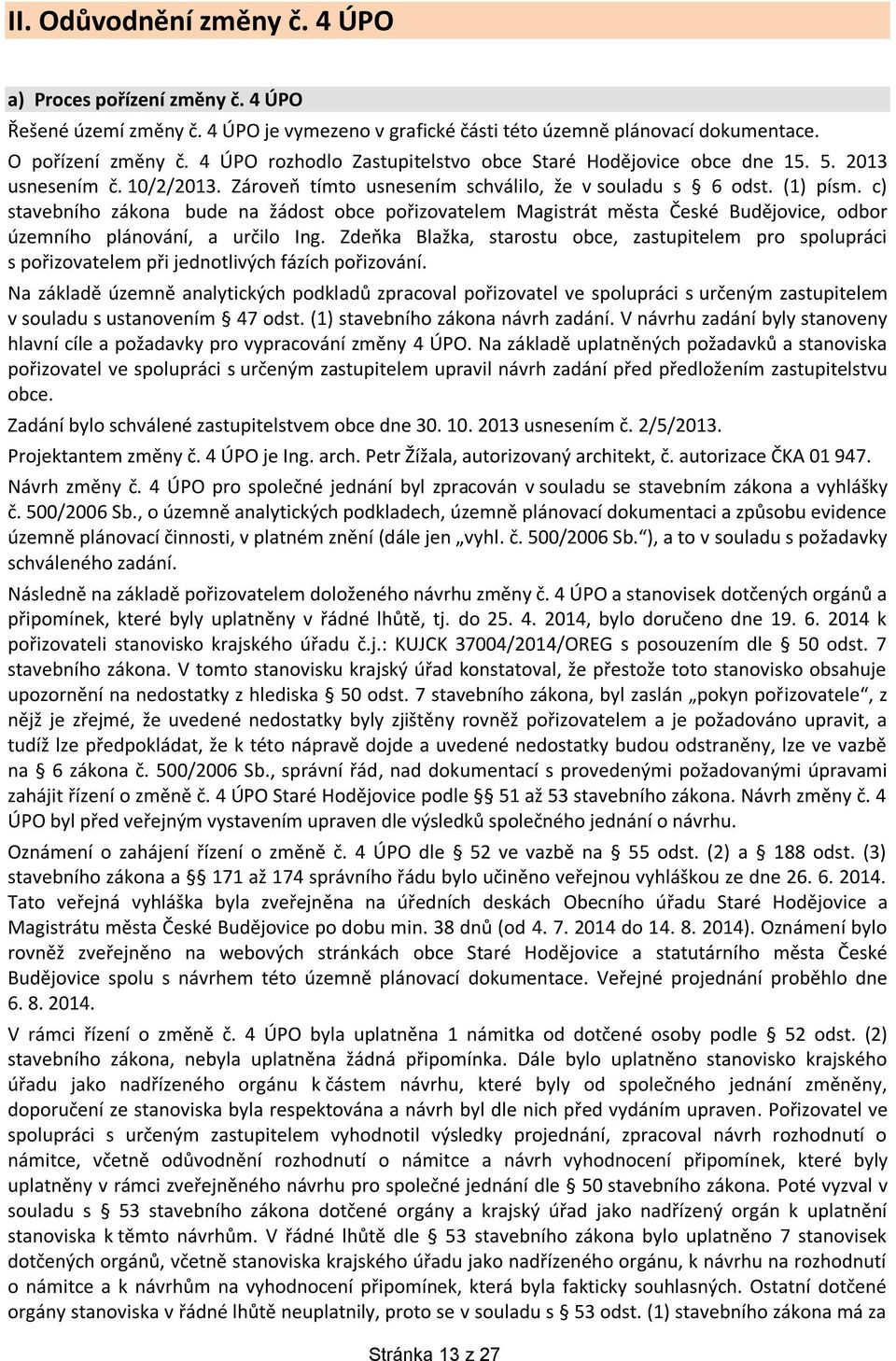 c) stavebního zákona bude na žádost obce pořizovatelem Magistrát města České Budějovice, odbor územního plánování, a určilo Ing.