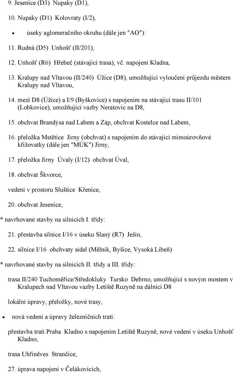 mezi D8 (Úžice) a I/9 (Byškovice) s napojením na stávající trasu II/101 (Lobkovice), umožňující vazby Neratovic na D8, 15. obchvat Brandýsa nad Labem a Záp, obchvat Kostelce nad Labem, 16.