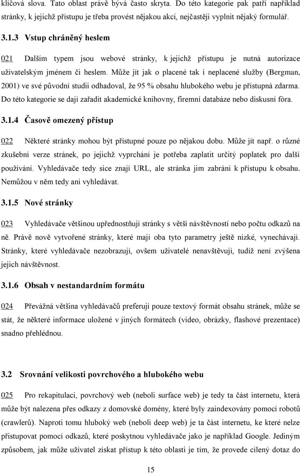 Může jít jak o placené tak i neplacené služby (Bergman, 2001) ve své původní studii odhadoval, že 95 % obsahu hlubokého webu je přístupná zdarma.
