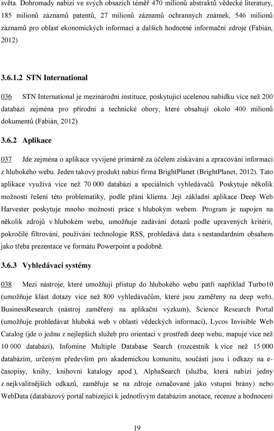 informací a dalších hodnotné informační zdroje (Fabián, 2012