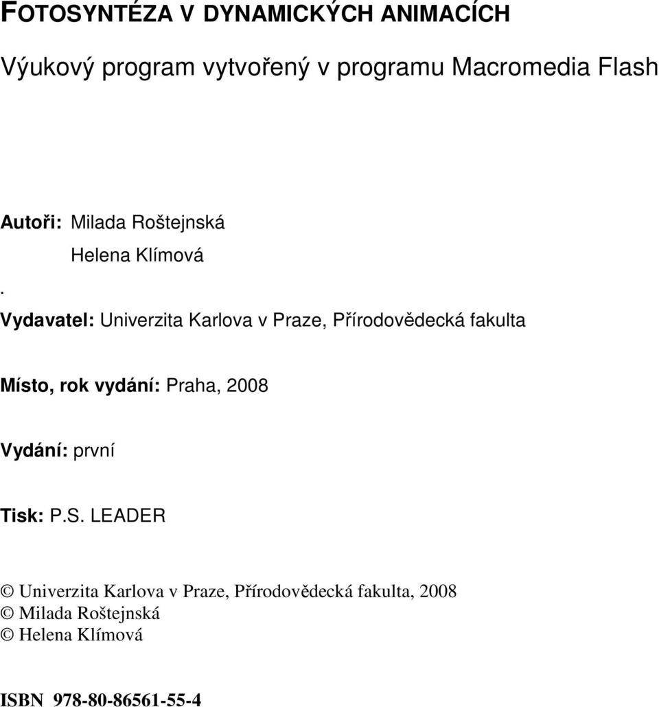 Vydavatel: Univerzita Karlova v Praze, Přírodovědecká fakulta Místo, rok vydání: Praha, 2008