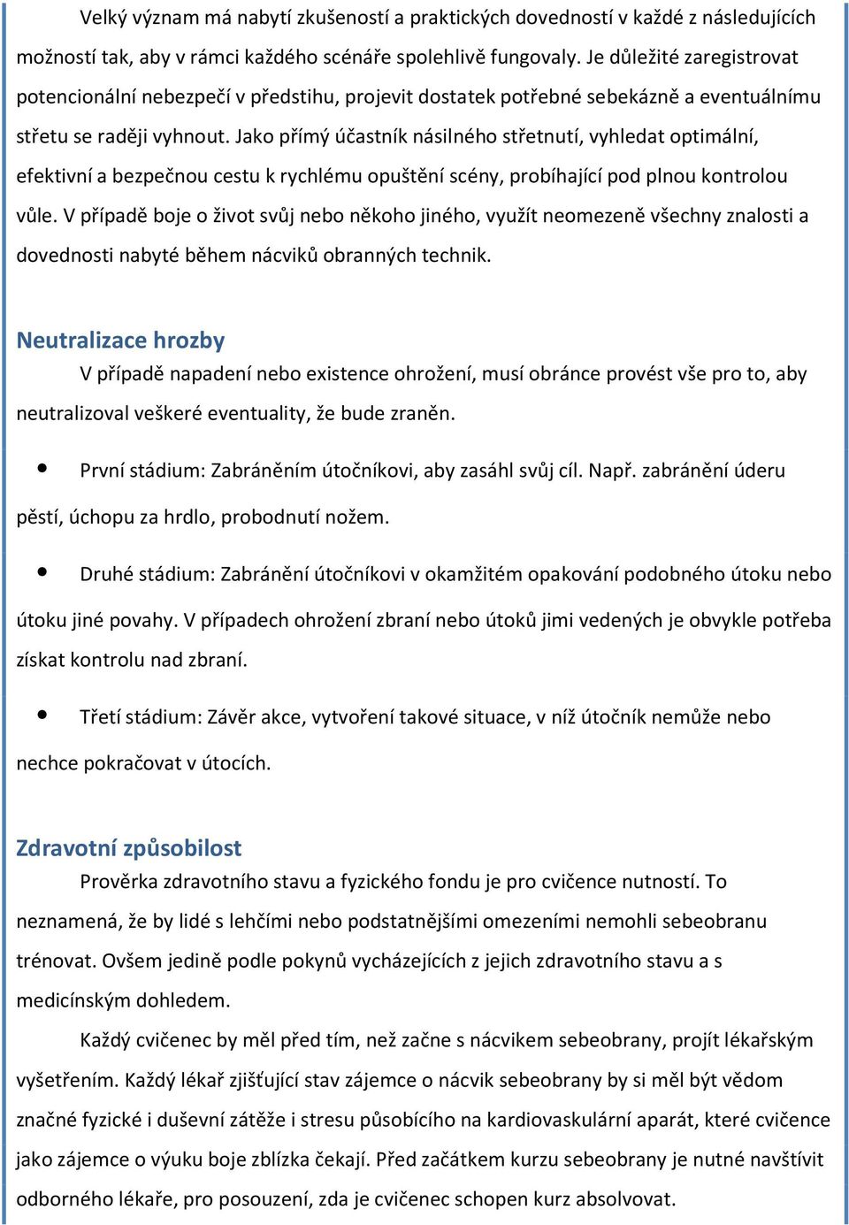 Jako přímý účastník násilného střetnutí, vyhledat optimální, efektivní a bezpečnou cestu k rychlému opuštění scény, probíhající pod plnou kontrolou vůle.