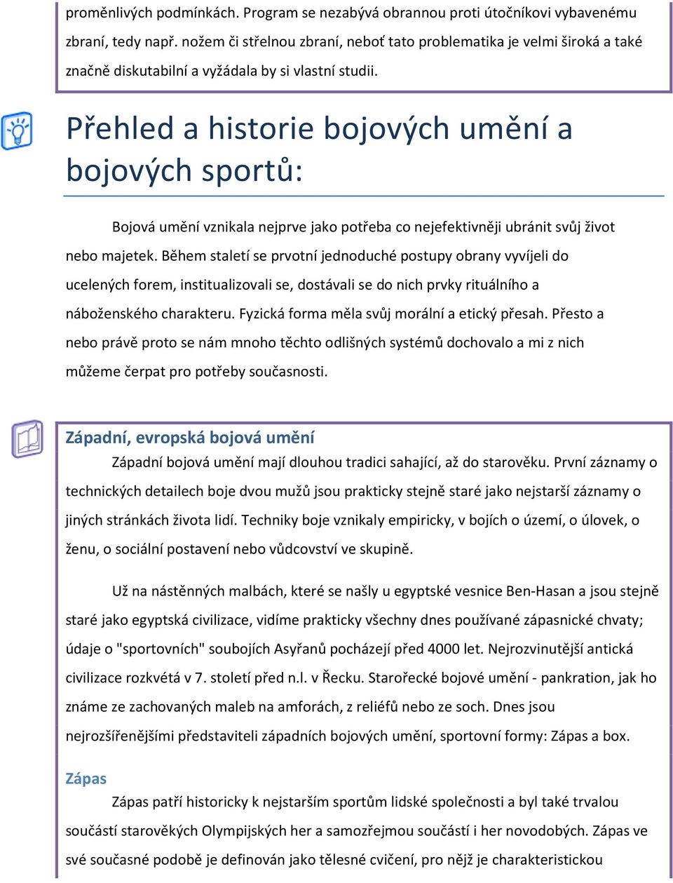 Přehled a historie bojových umění a bojových sportů: Bojová umění vznikala nejprve jako potřeba co nejefektivněji ubránit svůj život nebo majetek.