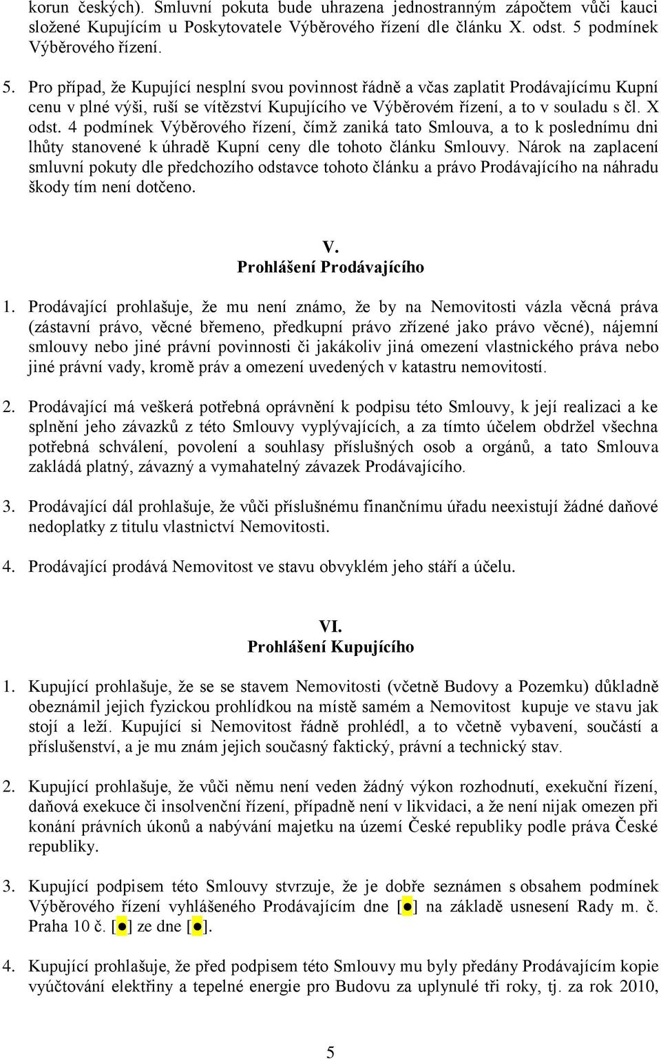 Pro případ, že Kupující nesplní svou povinnost řádně a včas zaplatit Prodávajícímu Kupní cenu v plné výši, ruší se vítězství Kupujícího ve Výběrovém řízení, a to v souladu s čl. X odst.