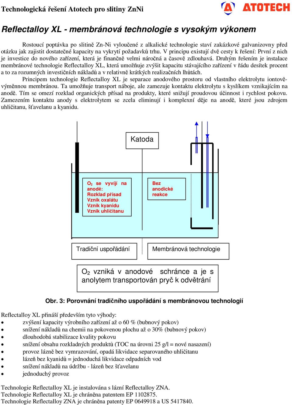 Druhým řešením je instalace membránové technologie Reflectalloy XL, která umožňuje zvýšit kapacitu stávajícího zařízení v řádu desítek procent a to za rozumných investičních nákladů a v relativně