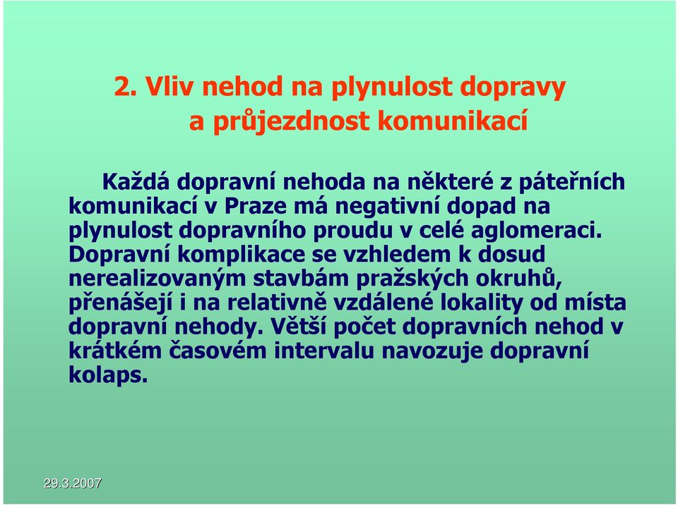 Dopravní komplikace se vzhledem k dosud nerealizovaným stavbám pražských okruhů, přenášejí i na relativně