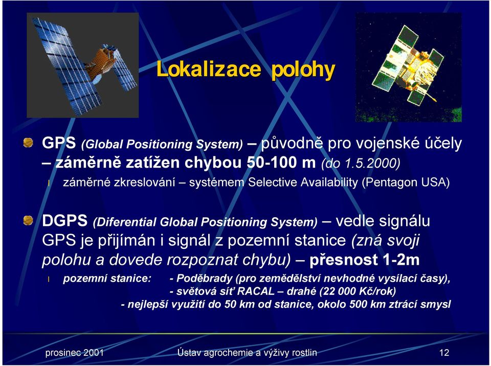 2000) záměrné zkreslování systémem Selective Availability (Pentagon USA) DGPS (Diferential Global Positioning System) vedle signálu GPS je