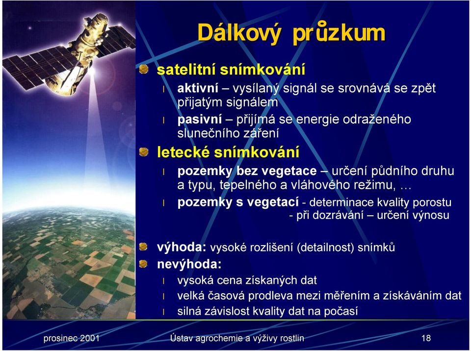 -determinace kvality porostu -při dozrávání určení výnosu výhoda: vysoké rozlišení (detailnost) snímků nevýhoda: vysoká cena získaných