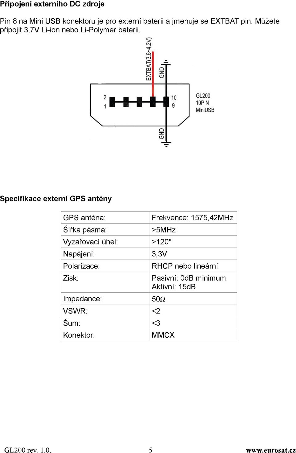 Specifikace externí GPS antény GPS anténa: Šířka pásma: Frekvence: 1575,42MHz >5MHz Vyzařovací úhel: >120