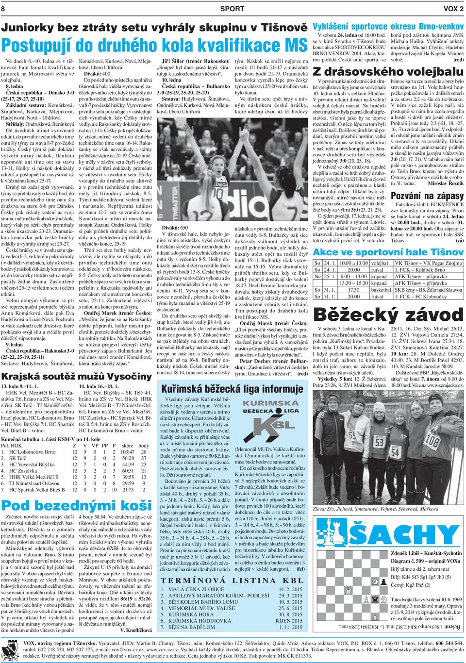 ledna Česká republika Dánsko 3-0 (25-17, 29-27, 25-10) Základní sestava: Komárková, Šimáňová, Kurková, Mlejnková, Hudylivová, Nová Uhlířová Střídaly: Ondrušková, Beránková Od úvodních minut vyrovnané