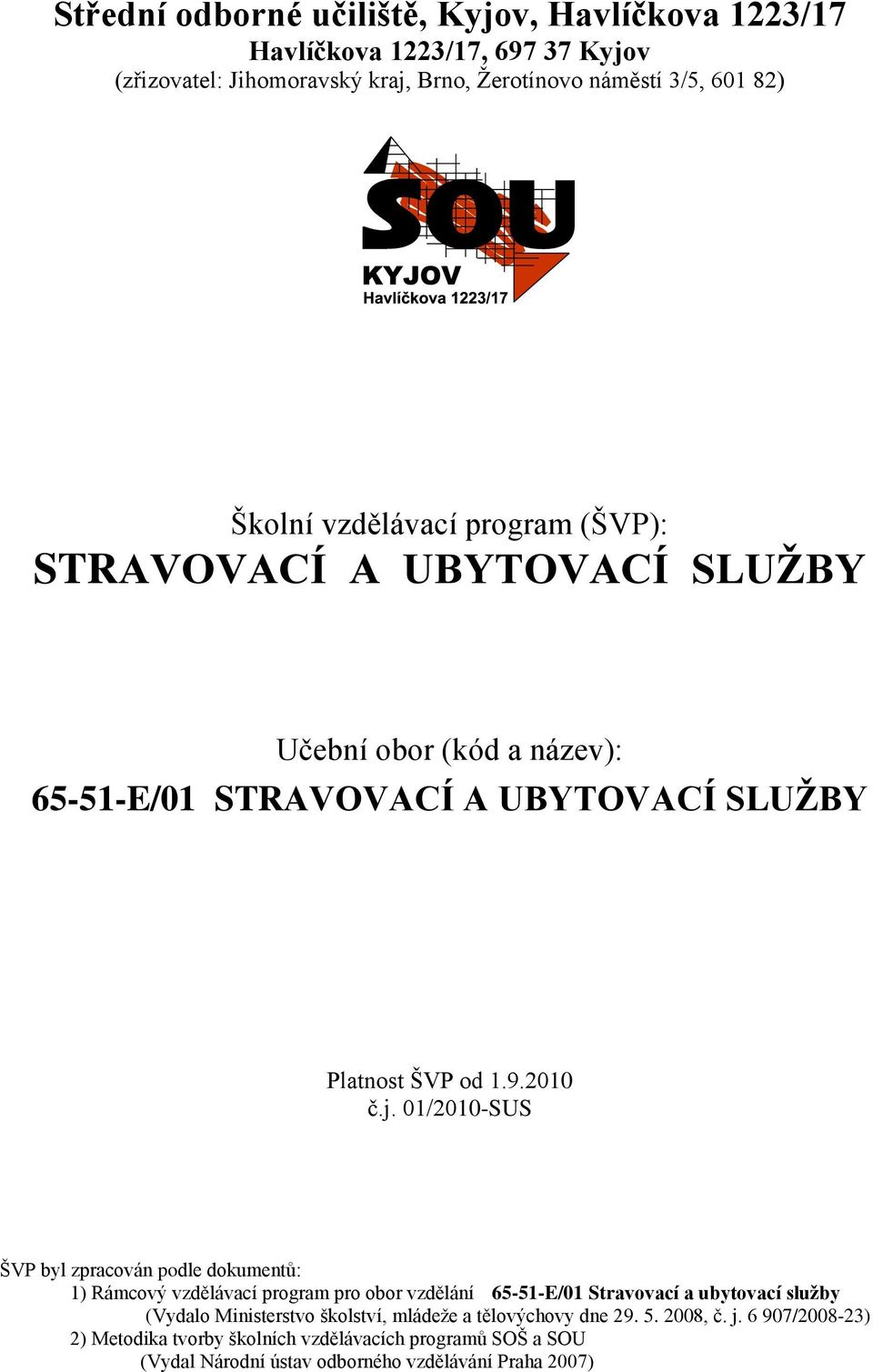 01/2010-SUS ŠVP byl zpracován podle dokumentů: 1) Rámcový vzdělávací program pro obor vzdělání 65-51-E/01 Stravovací a ubytovací služby (Vydalo