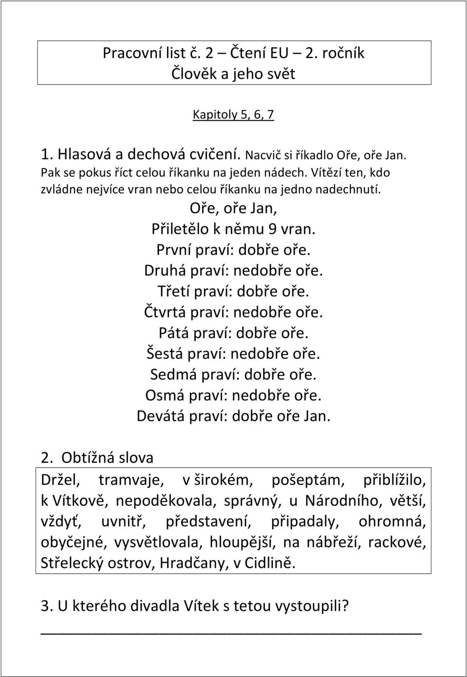 Čtvrtá praví: nedobře oře. Pátá praví: dobře oře. Šestá praví: nedobře oře. Sedmá praví: dobře oře. Osmá praví: nedobře oře. Devátá praví: dobře oře Jan. 2.