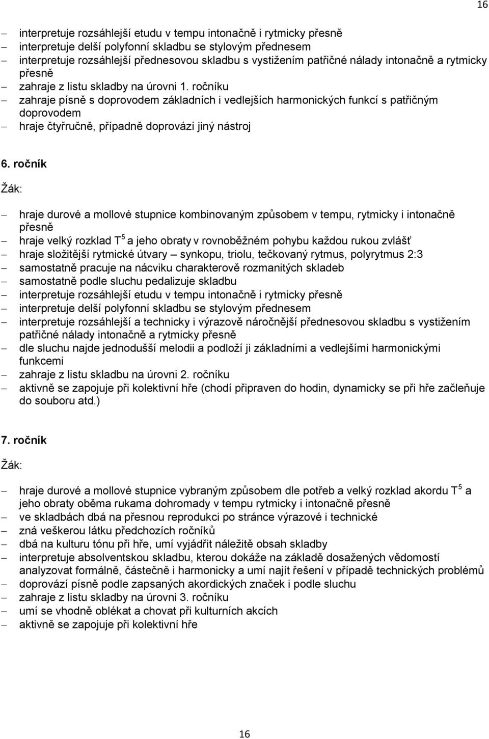 ročníku zahraje písně s doprovodem základních i vedlejších harmonických funkcí s patřičným doprovodem hraje čtyřručně, případně doprovází jiný nástroj 6.