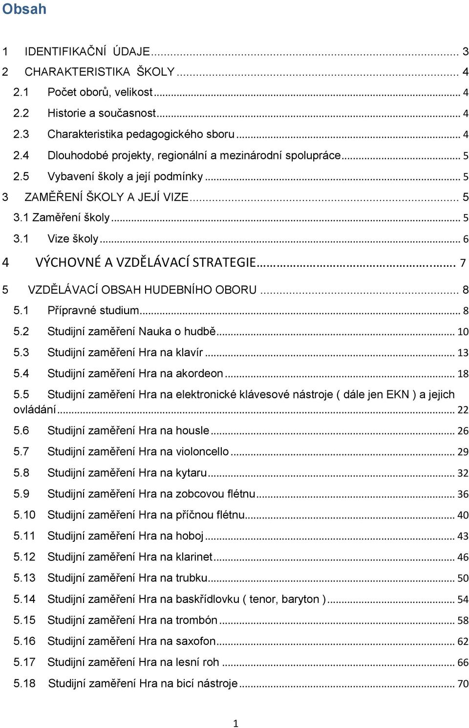 .. 8 5.1 Přípravné studium... 8 5.2 Studijní zaměření Nauka o hudbě... 10 5.3 Studijní zaměření Hra na klavír... 13 5.4 Studijní zaměření Hra na akordeon... 18 5.