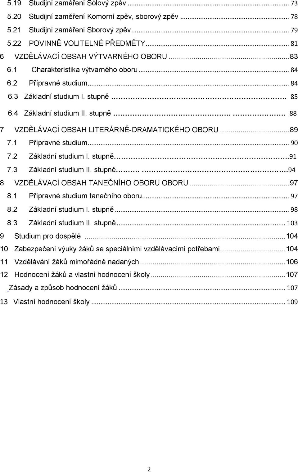 85 6.4 Základní studium II. stupně.. 88 7 VZDĚLÁVACÍ OBSAH LITERÁRNĚ-DRAMATICKÉHO OBORU...89 7.1 Přípravné studium... 90 7.2 Základní studium I. stupně.91 7.3 Základní studium II. stupně..94 8 VZDĚLÁVACÍ OBSAH TANEČNÍHO OBORU OBORU.